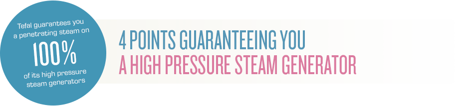 Tefal guarantees you a penetrating steam on 100% of its high pressure steam generators
